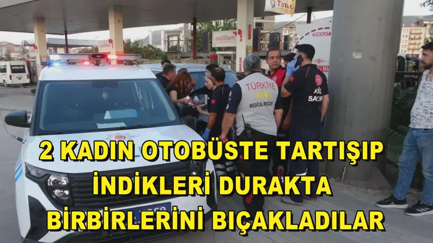 2 kadın otobüste tartışıp indikleri durakta birbirlerini bıçakladılar