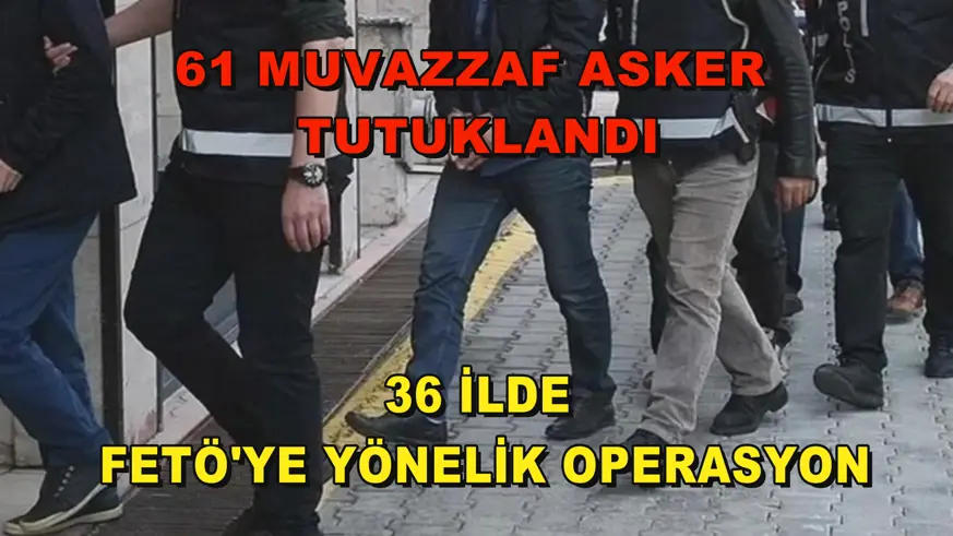 61 muvazzaf asker tutuklandı
