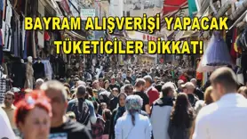 Bayram alışverişi yapacak tüketiciler dikkat!