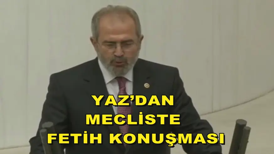 YAZ’DAN MECLİSTE FETİH KONUŞMASI