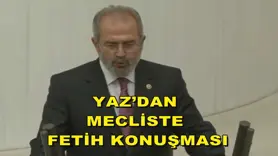 YAZ’DAN MECLİSTE FETİH KONUŞMASI