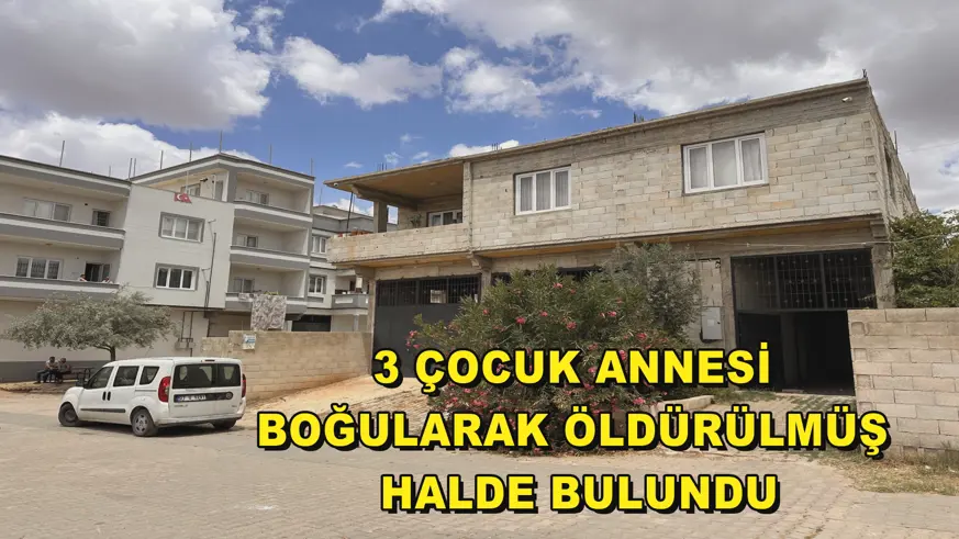 3 çocuk annesi boğularak öldürülmüş halde bulundu