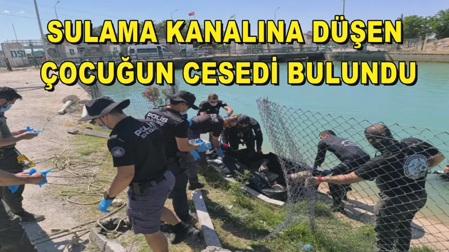 Sulama kanalına düşen çocuğun cesedi bulundu