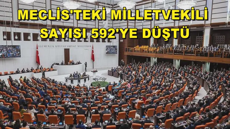Meclis'teki milletvekili sayısı 592'ye düştü