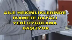 Aile hekimliklerinde ikamete dayalı yeni uygulama başlıyor