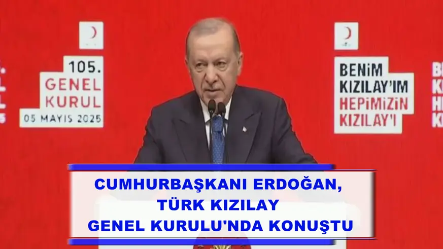 Erdoğan, Türk Kızılay Genel Kurulu'nda konuştu
