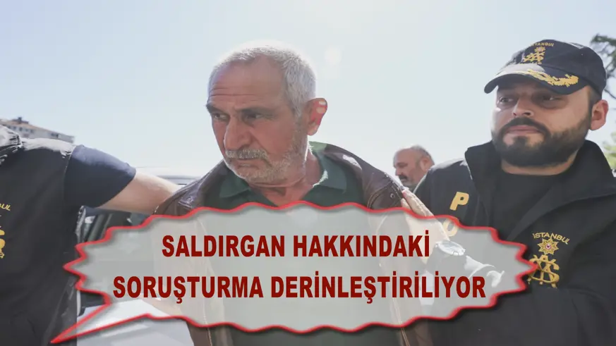 Saldırgan hakkındaki soruşturma derinleştiriliyor
