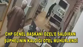 CHP Genel Başkanı Özel'e saldıran şüphelinin kaldığı otel mühürlendi