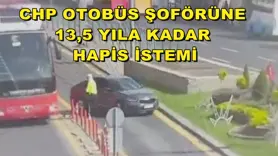 CHP otobüs şoförüne 13,5 yıla kadar hapis istemi