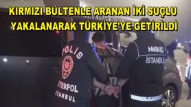 Kırmızı bültenle aranan iki suçlu yakalanarak Türkiye'ye getirildi