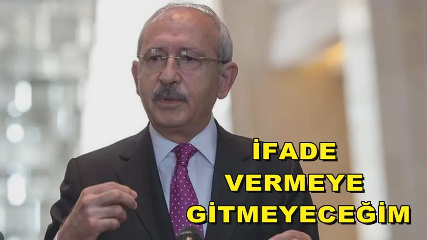Kılıçdaroğlu: İfade vermeye gitmeyeceğim
