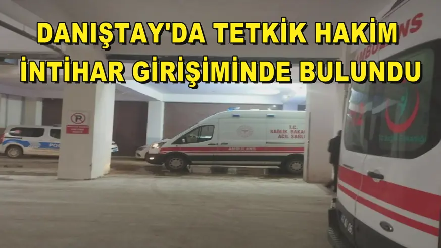 Danıştay'da Tetkik Hakim intihar girişiminde bulundu