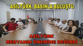 Asiltürk, basınla buluştu