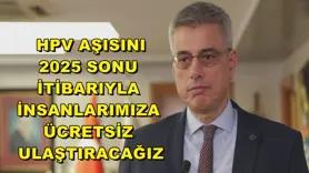 HPV aşısını, 2025 sonu itibarıyla insanlarımıza ücretsiz ulaştıracağız