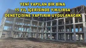 Yeni yapılan bir bina 15 yıl içerisinde yıkılırsa denetçisine yaptırım uygulanacak