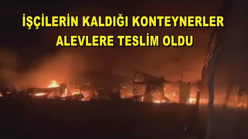 İşçilerin kaldığı konteynerler alevlere teslim oldu