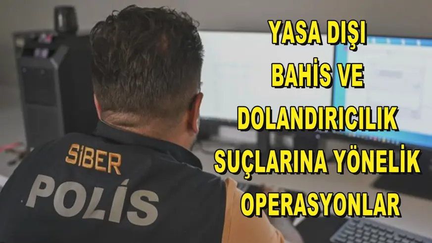 Yasa dışı bahis ve dolandırıcılık suçlarına yönelik operasyonlar