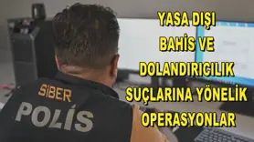 Yasa dışı bahis ve dolandırıcılık suçlarına yönelik operasyonlar