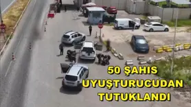 50 şahıs uyuşturucudan tutuklandı