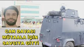 CAN DAVASI MÜTAALA İÇİN SAVCIYA GİTTİ