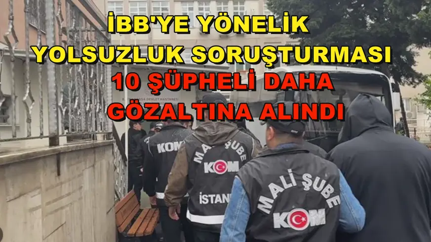 İBB'ye yönelik yolsuzluk soruşturması